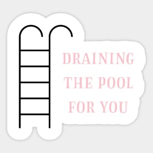 Draining the pool for you - Copy Sticker